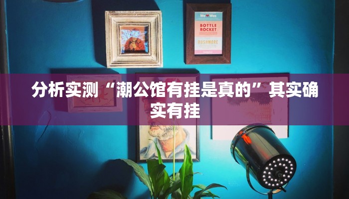 分析实测“潮公馆有挂是真的”其实确实有挂