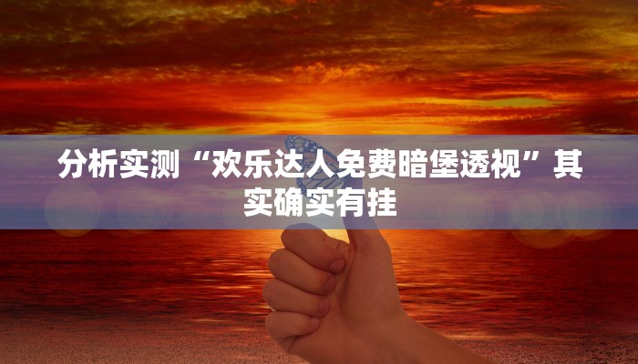 分析实测“欢乐达人免费暗堡透视”其实确实有挂 分析实测“欢乐达人免费暗堡透视”其实确实有挂