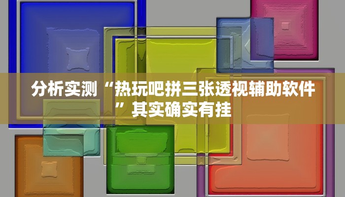 分析实测“热玩吧拼三张透视辅助软件”其实确实有挂