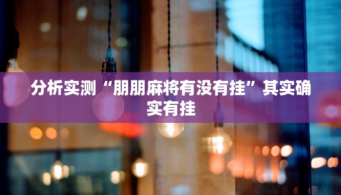 分析实测“朋朋麻将有没有挂”其实确实有挂