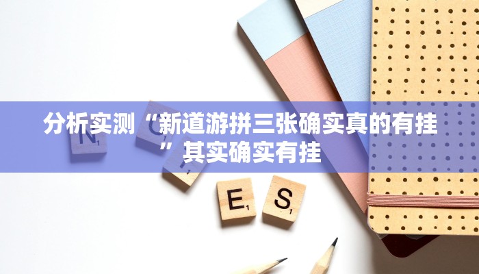分析实测“新道游拼三张确实真的有挂”其实确实有挂