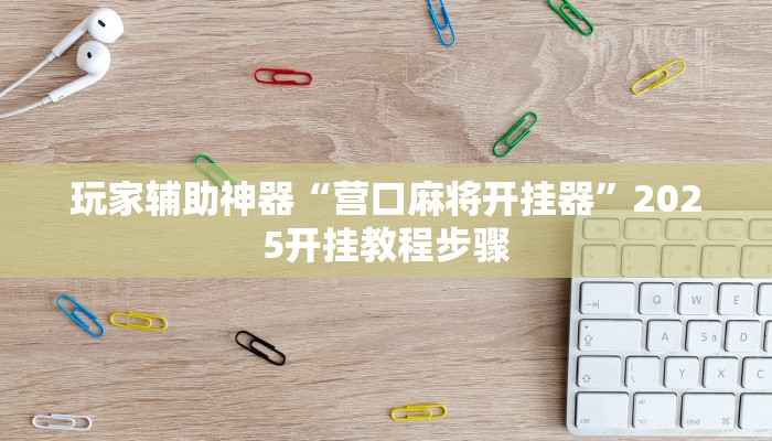 玩家辅助神器“营口麻将开挂器”2025开挂教程步骤
