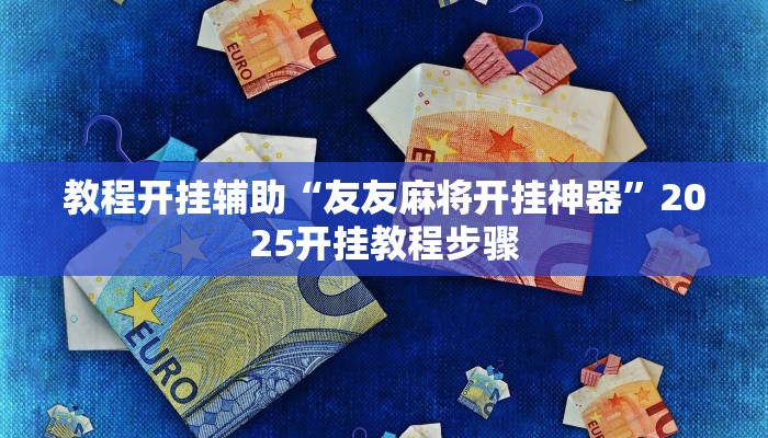 教程开挂辅助“友友麻将开挂神器”2025开挂教程步骤