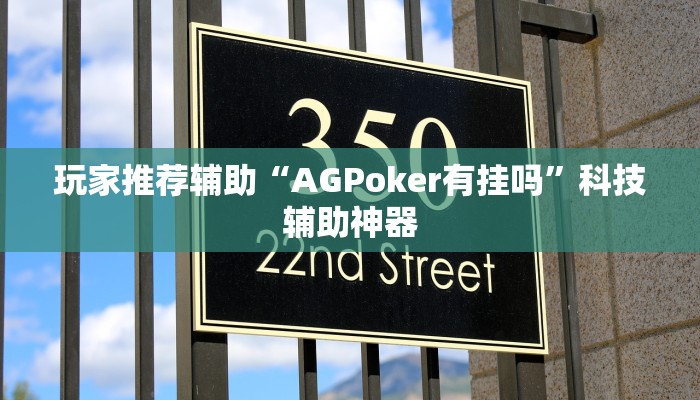 玩家推荐辅助“AGPoker有挂吗”科技辅助神器 玩家推荐辅助“AGPoker有挂吗”科技辅助神器