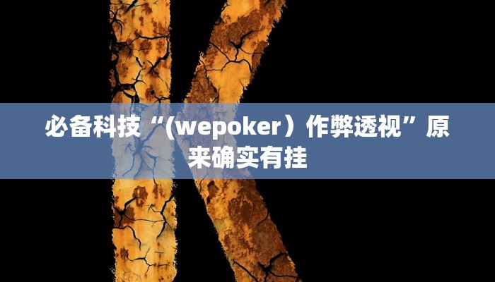 必备科技“(wepoker）作弊透视”原来确实有挂