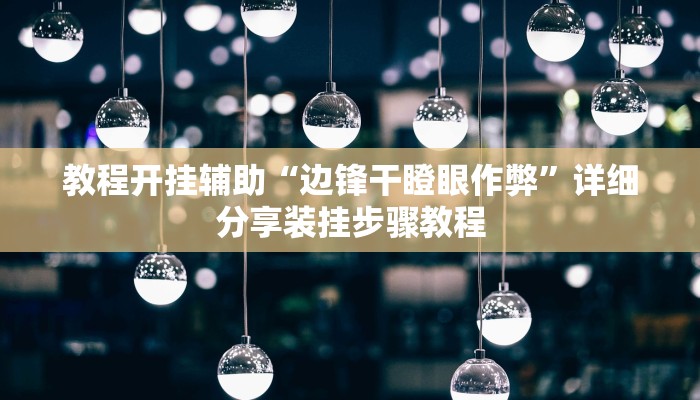 教程开挂辅助“边锋干瞪眼作弊”详细分享装挂步骤教程 教程开挂辅助“边锋干瞪眼作弊”详细分享装挂步骤教程
